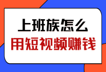 上班族利用短视频平台赚钱的5个方法,其实很简单-短视频博客