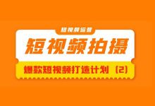 爆款短视频打造计划(2):优质短视频拍摄技巧大公开-短视频博客