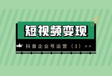 抖音企业号运营(3):企业怎样通过短视频运营赚钱?-短视频博客