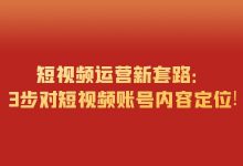 短视频运营新套路:3步对短视频账号内容定位!-短视频博客